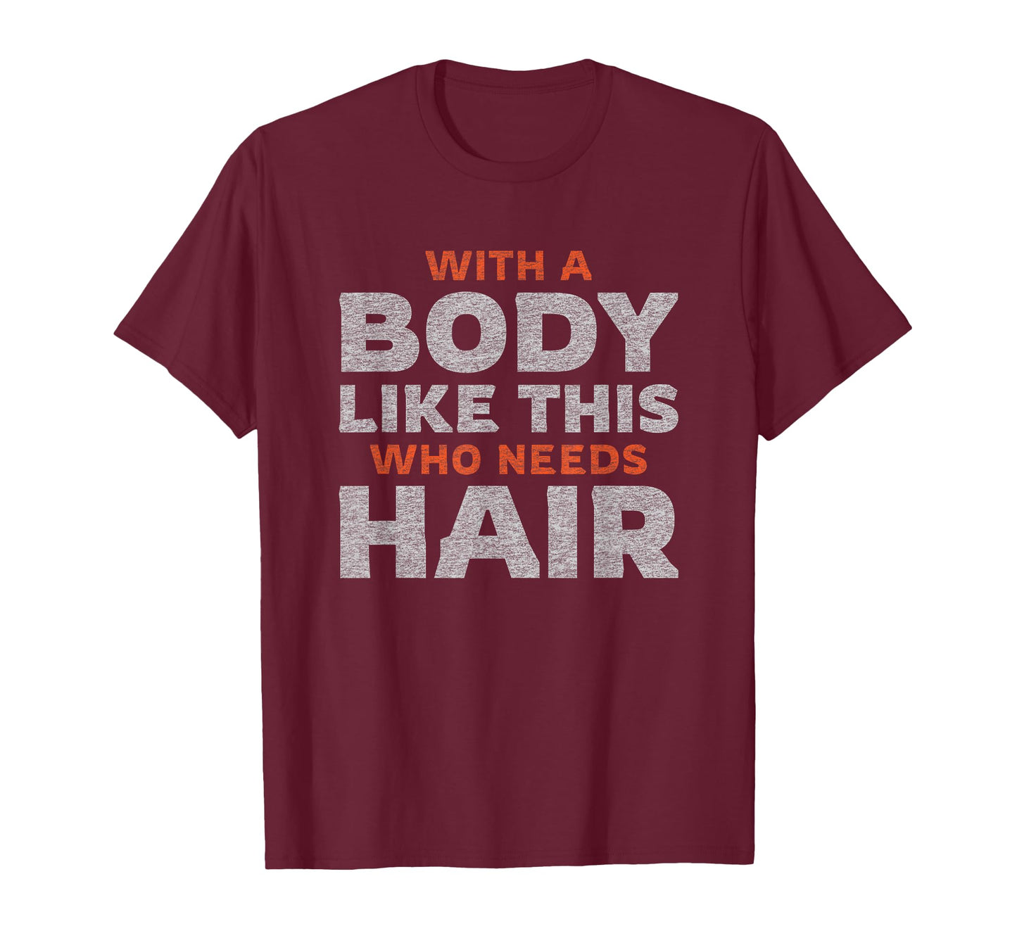 Funny Bald Guy Man | With A Body Like This Who Needs Hair T-Shirt