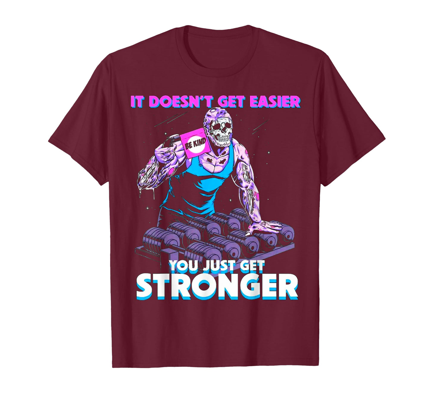 It Doesn't Get Easier Be Kind You Just Get Stronger Muscle T-Shirt