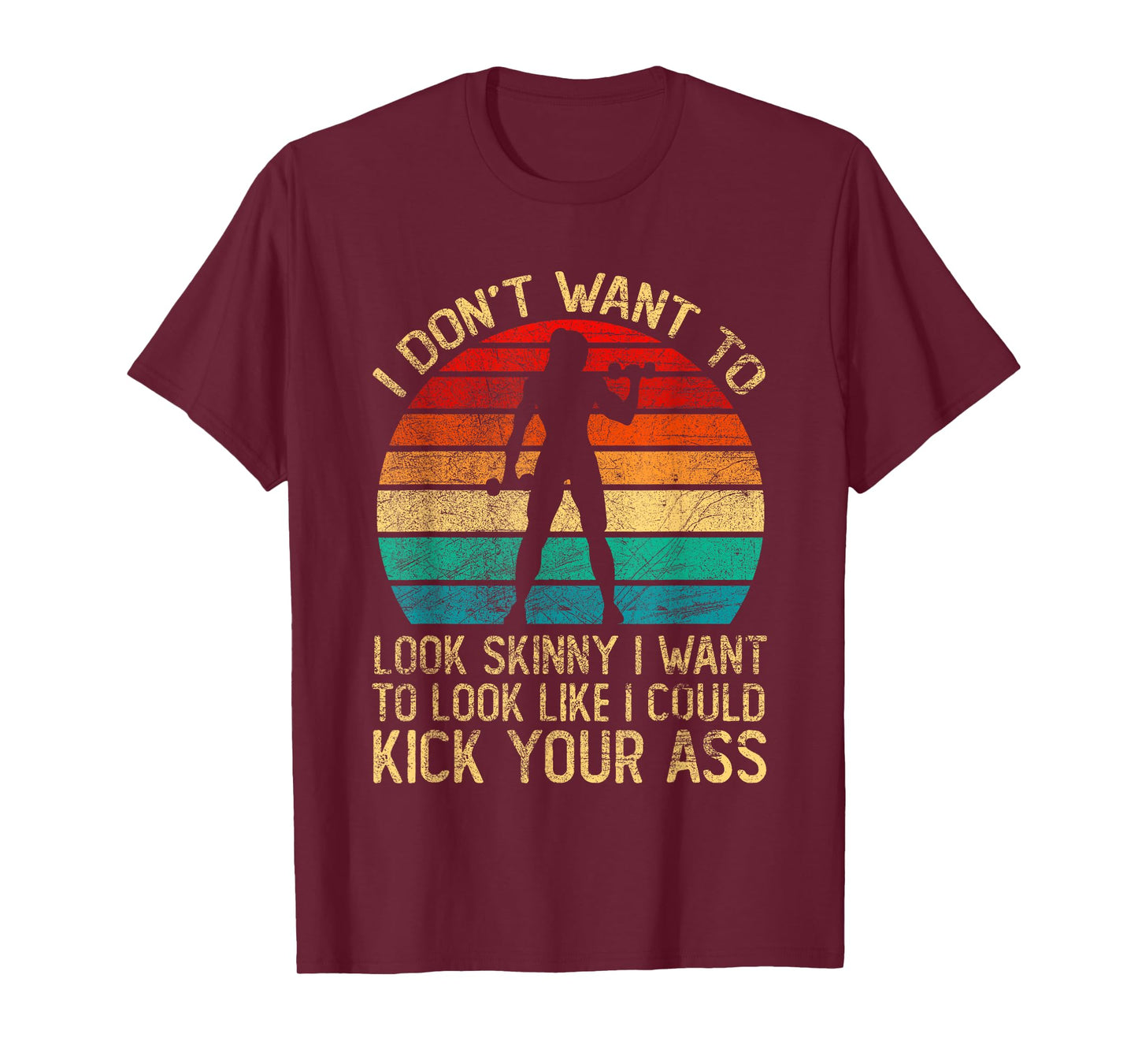 I Don't Want To Look Skinny Funny Workout Kick Your Gym Ass T-Shirt