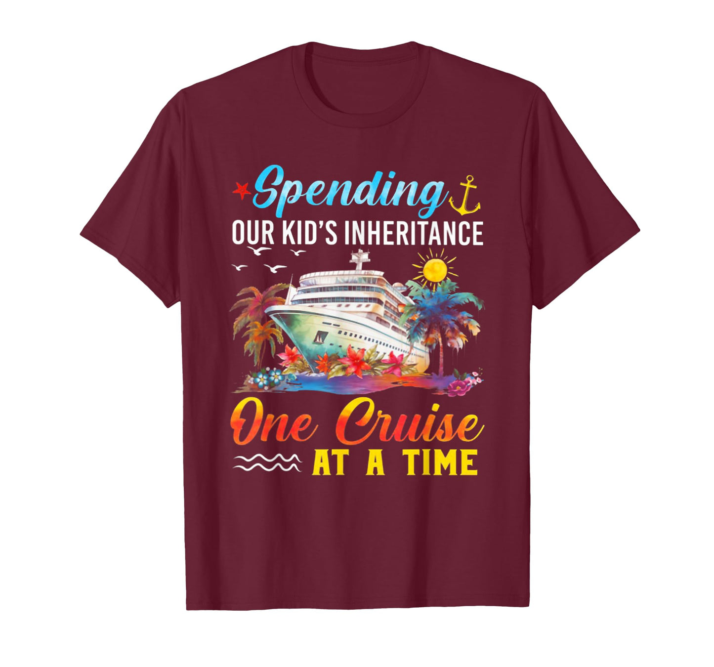 Spending Our Kid's Inheritance One Cruise At A Time T-Shirt