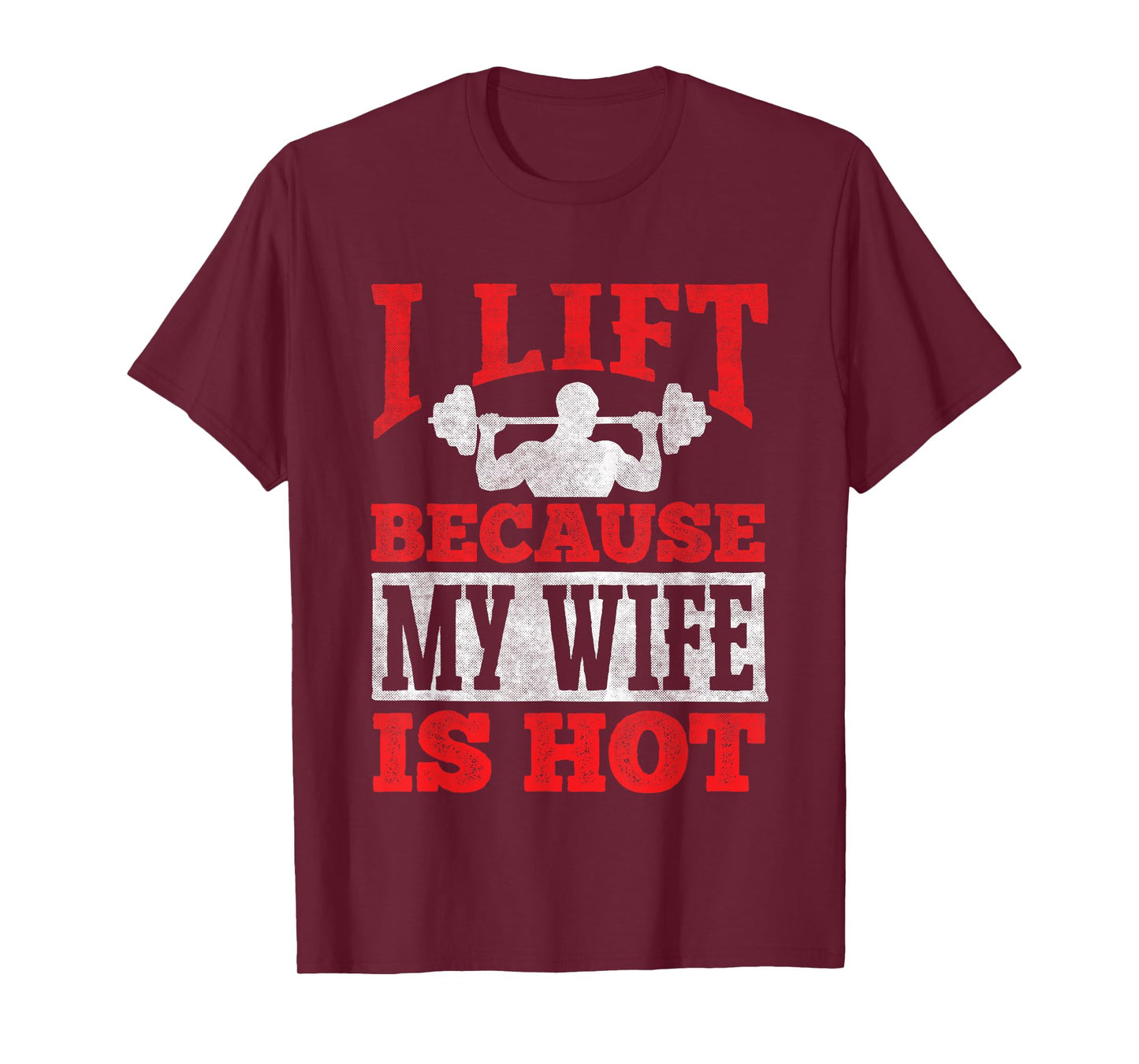 I Lift Because My Wife Is Hot - Workout Gym Fitness T-Shirt