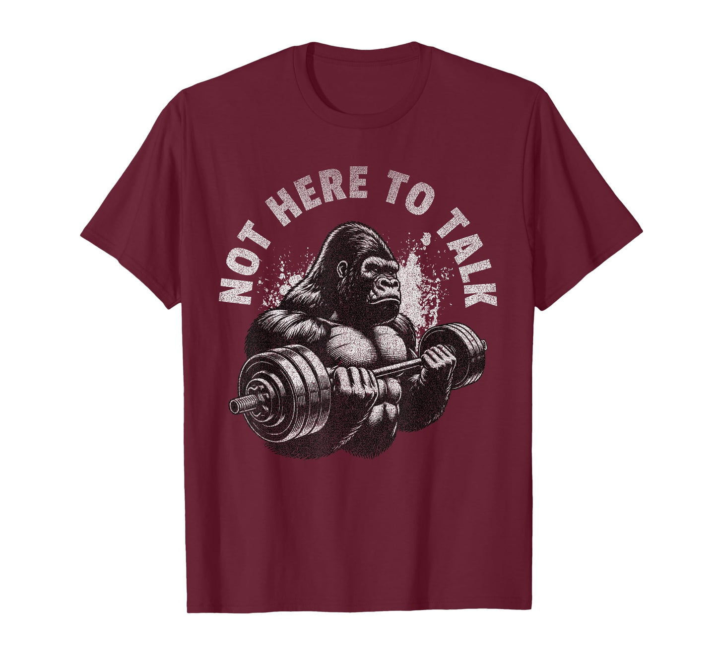 Gorilla Gym Not Here To Talk Serious Workout Lover T-Shirt