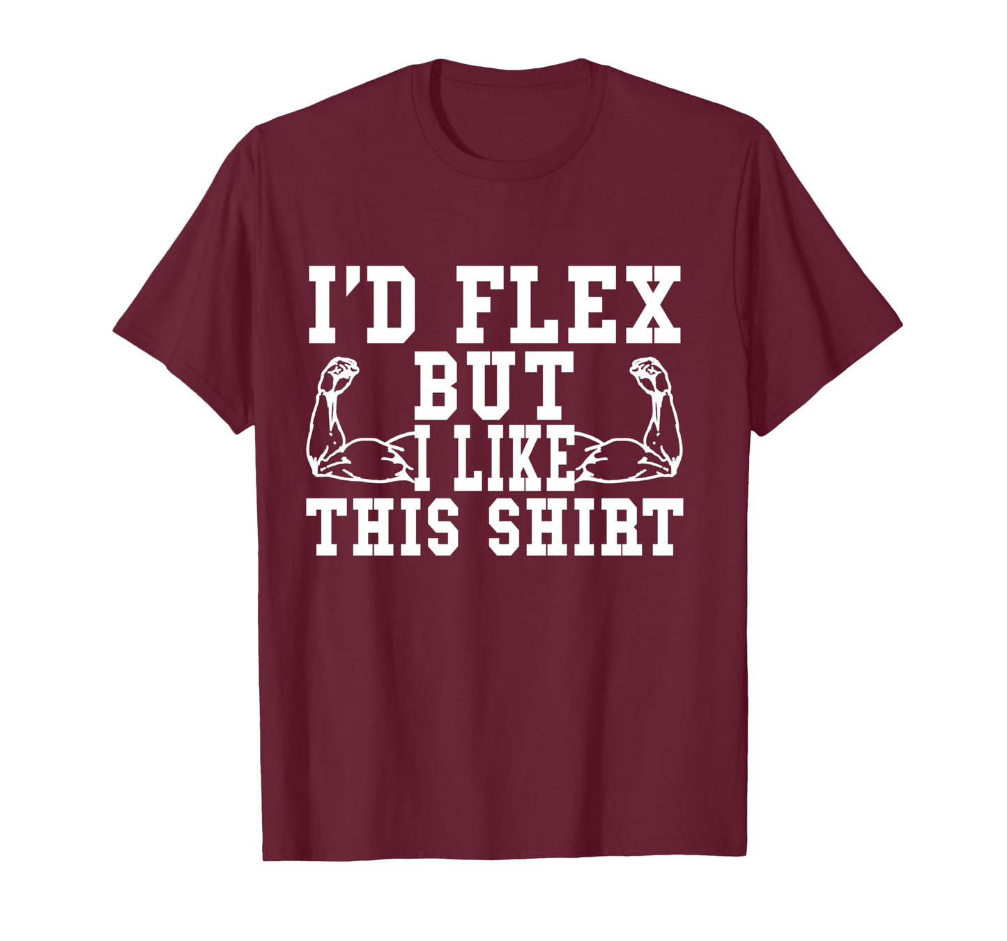 I'd Flex But I Like This Shirt Funny Workout Gift Shirt