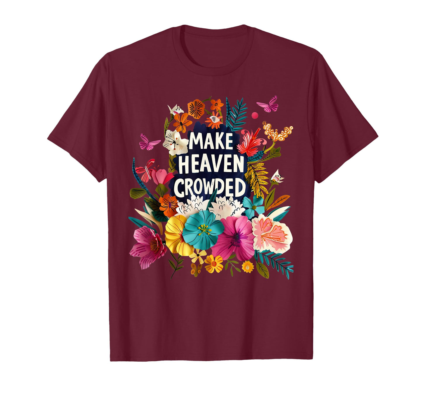 Make Heaven Crowded Floral Religious Bible Verse Christian T-Shirt