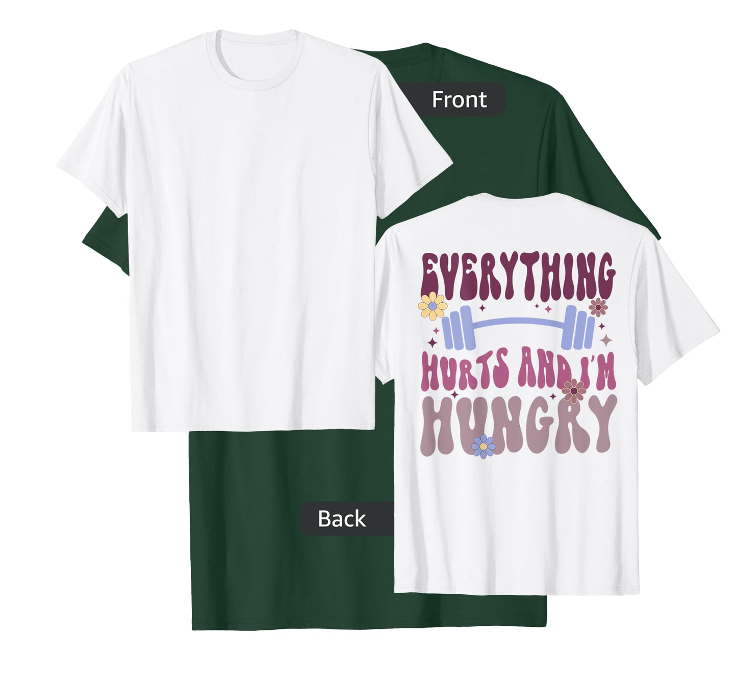 Everything Hurts And I'm Hungry (on back) T-Shirt