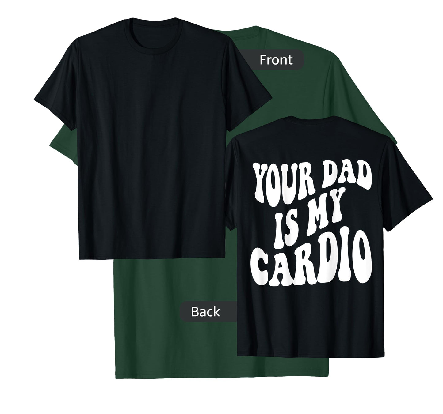 Your dad is my cardio on back T-Shirt