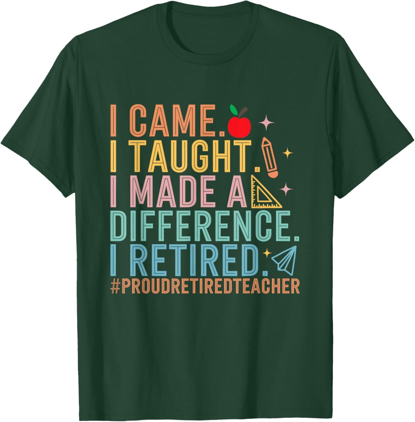 I Came I Taught I Made a Difference Proud Retired Teacher T-Shirt - T-Shirt | Forest
