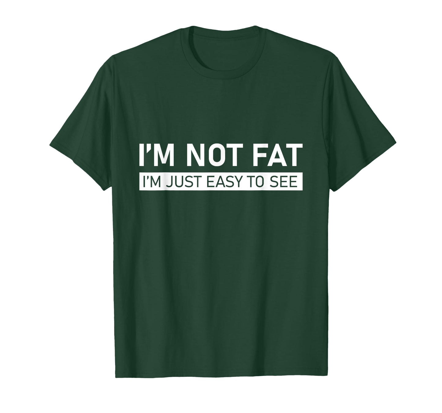 I'm Not Fat, I'm Just Easy To See T-Shirt