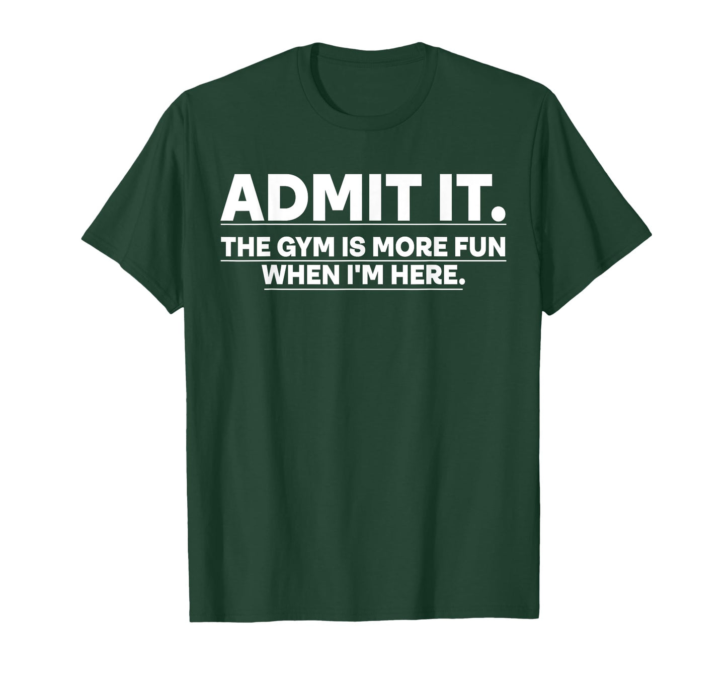 Funny Gym Shirt Admit it the gym is more fun when I'm here. T-Shirt