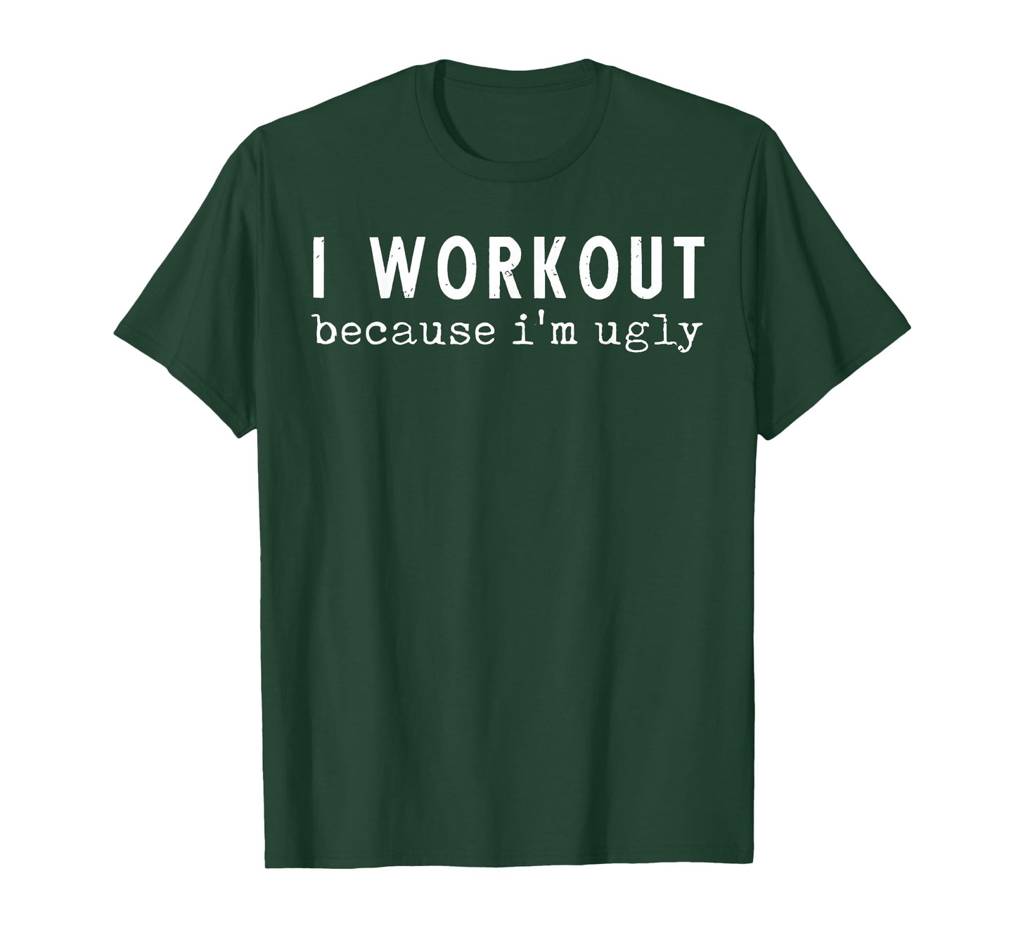 I Workout Because I'm Ugly Funny Humor Gym Fitness Lovers T-Shirt