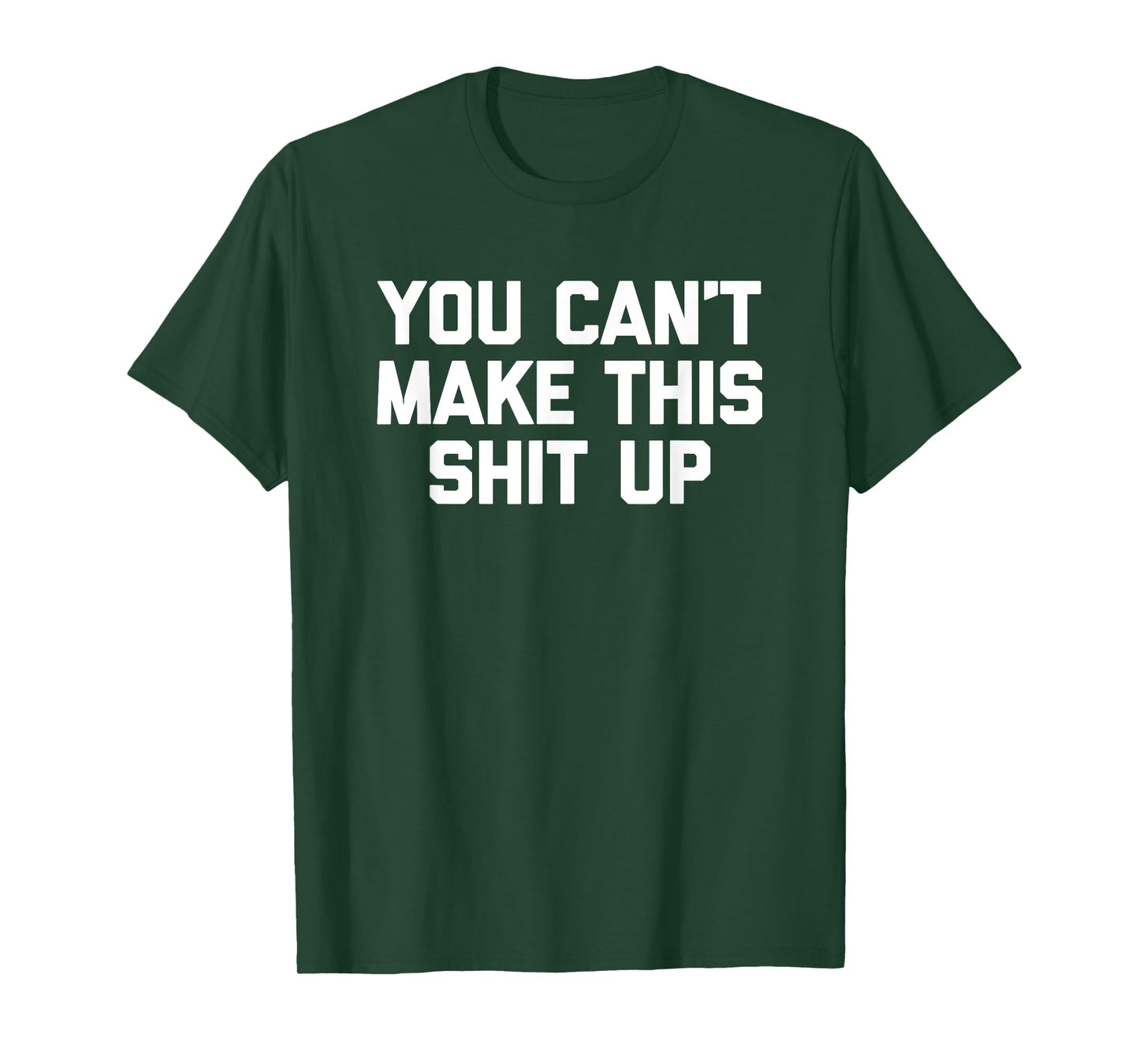 You Can't Make This Shit Up T-Shirt funny saying sarcastic T-Shirt