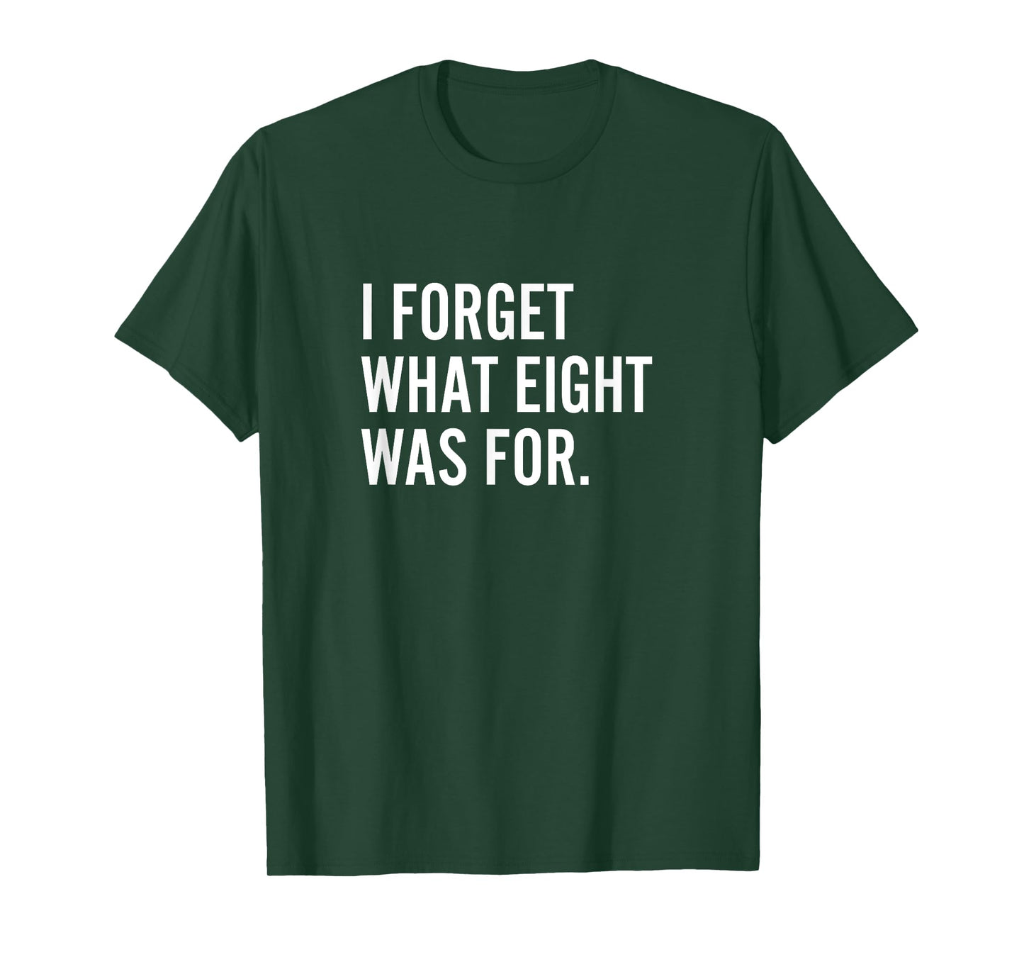 Funny Saying I Forget What Eight Was For T-Shirt