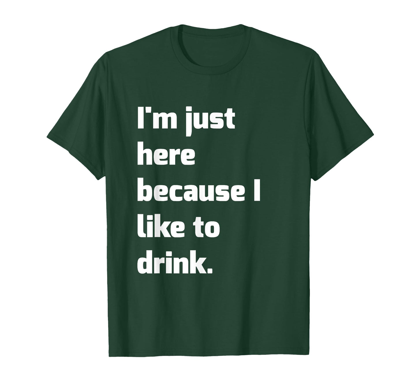 I'm Just Here Because I like to Drink Funny Workout Shirt T-Shirt