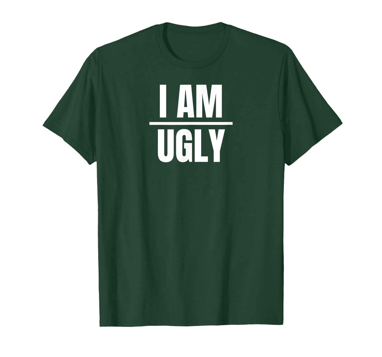 I Am Ugly | Funny Sarcastic Diet Gag Phrase T-Shirt