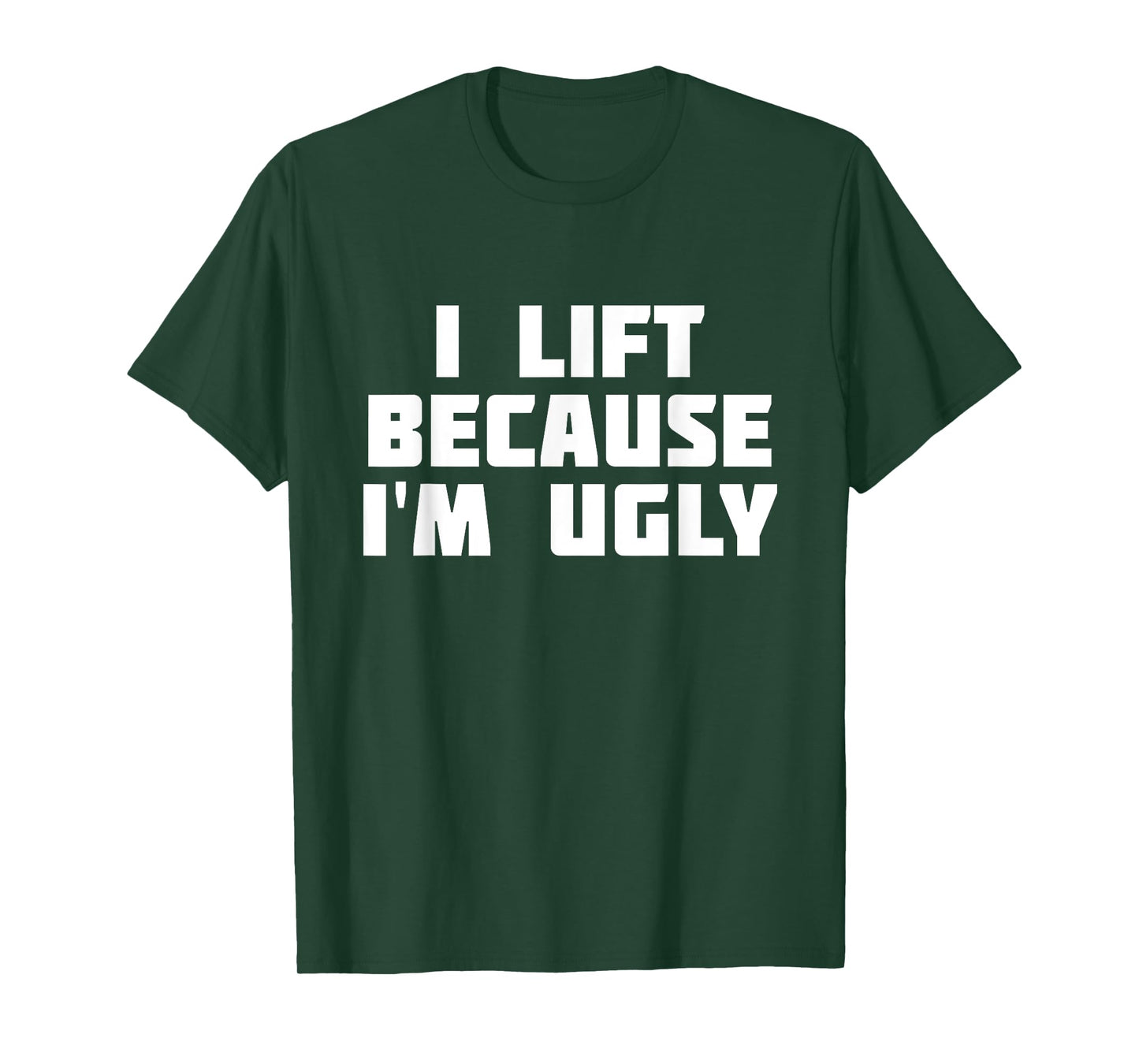 I Lift Because I'm Ugly | Funny Workout T-Shirt T-Shirt