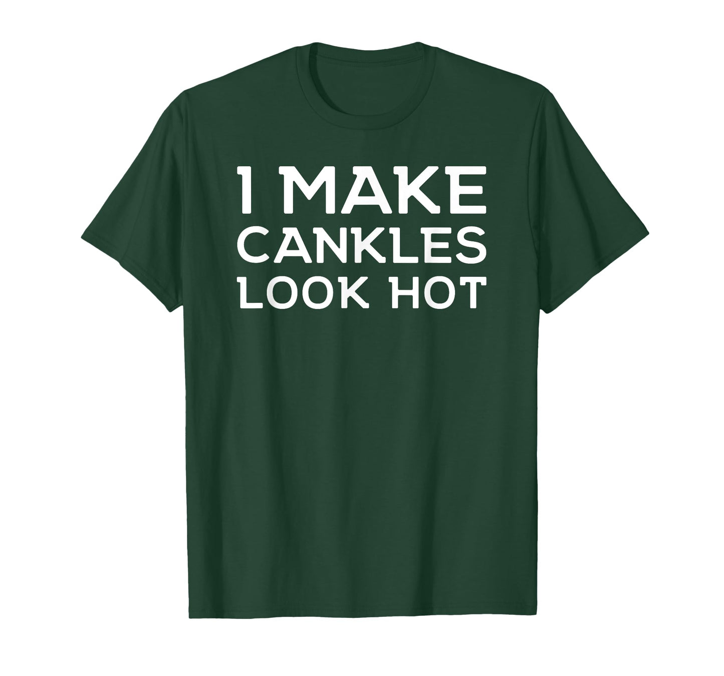 Funny I Make Cankles Look Hot Funny Ankle Joke Cankles T-Shirt