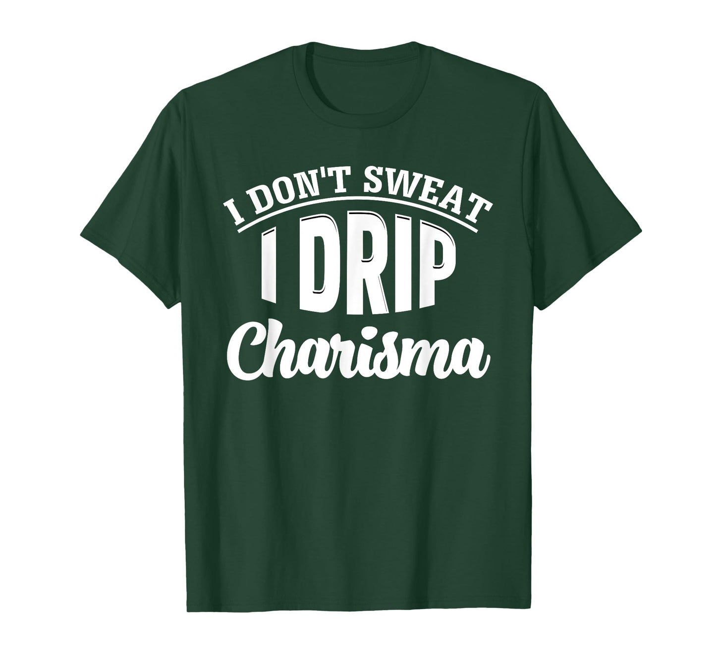 I Don't Sweat I Drip Charisma Burning Calories Fitness Humor T-Shirt