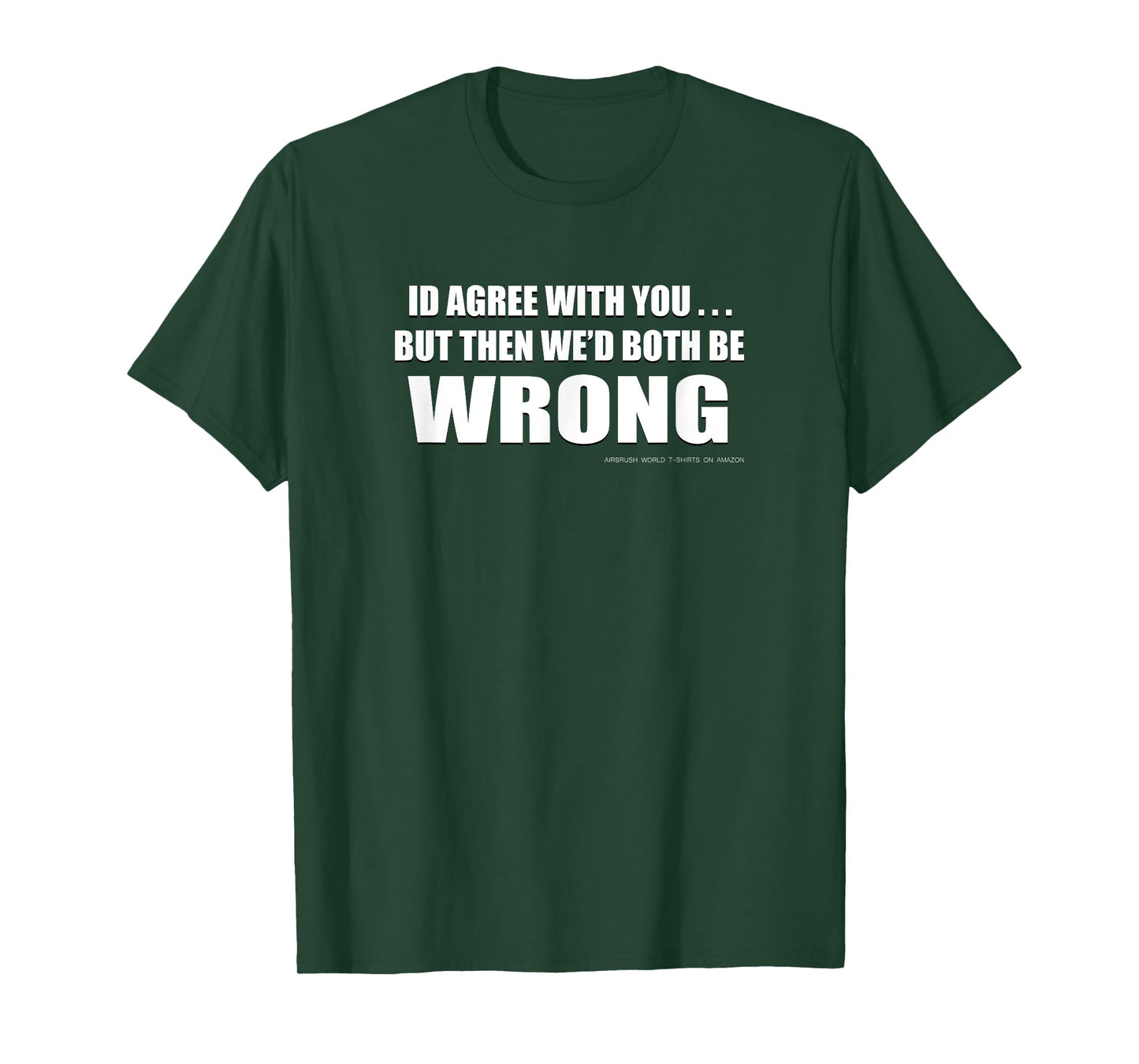 You're Wrong Funny Inspirational Witty T-Shirt T-Shirt