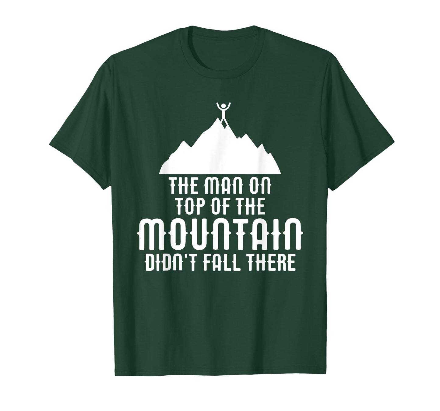 The Man On Top of the Mountain Didn't Fall There T-Shirt