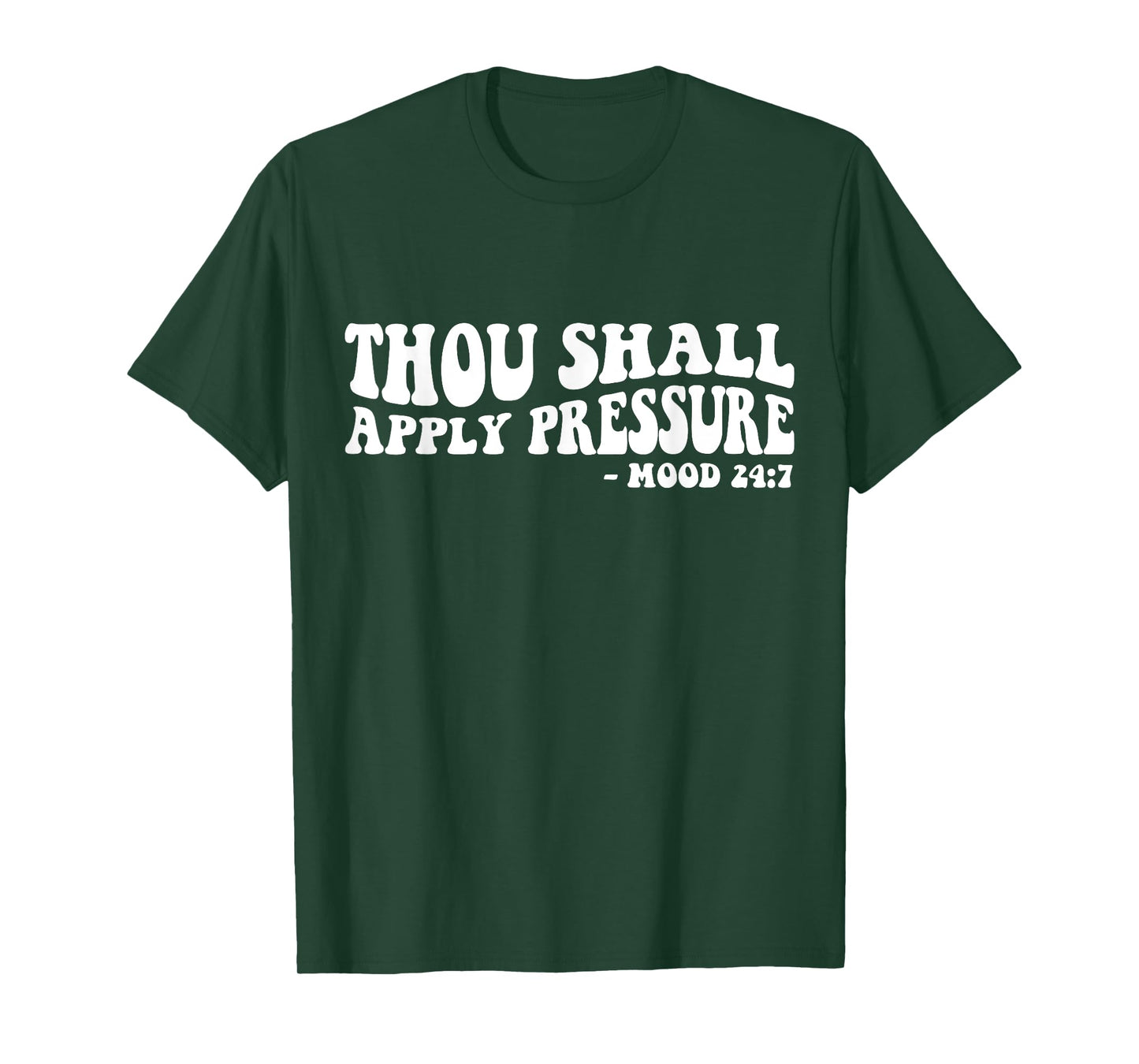 Thou Shall Apply Pressure Mood 24 7 T-Shirt