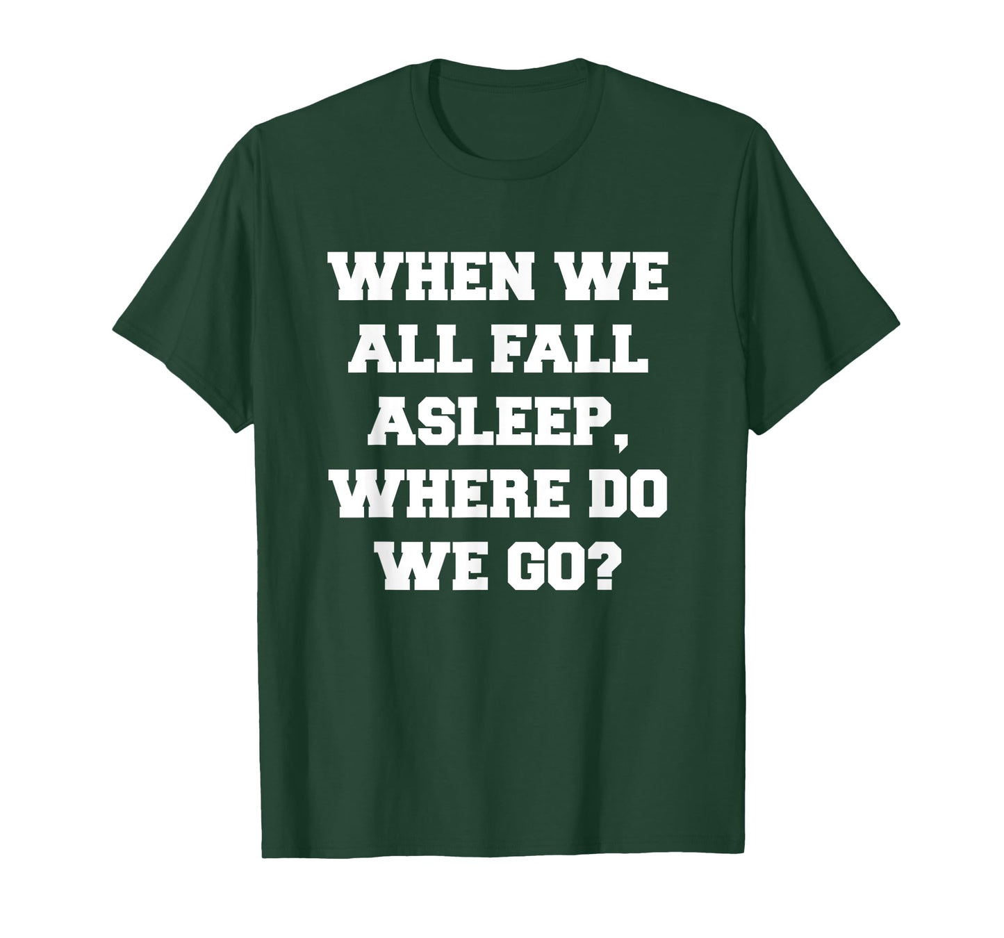 When We All Fall Asleep, Where Do We Go T-Shirt