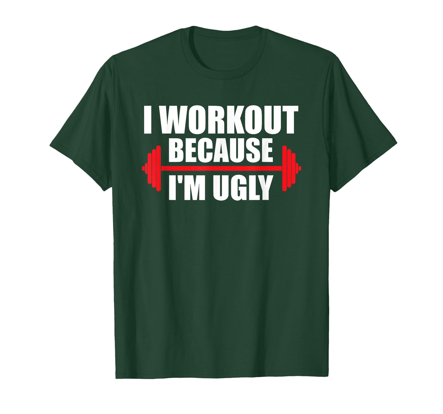 I Workout Because I'm Ugly Funny Saying Gym T-Shirt