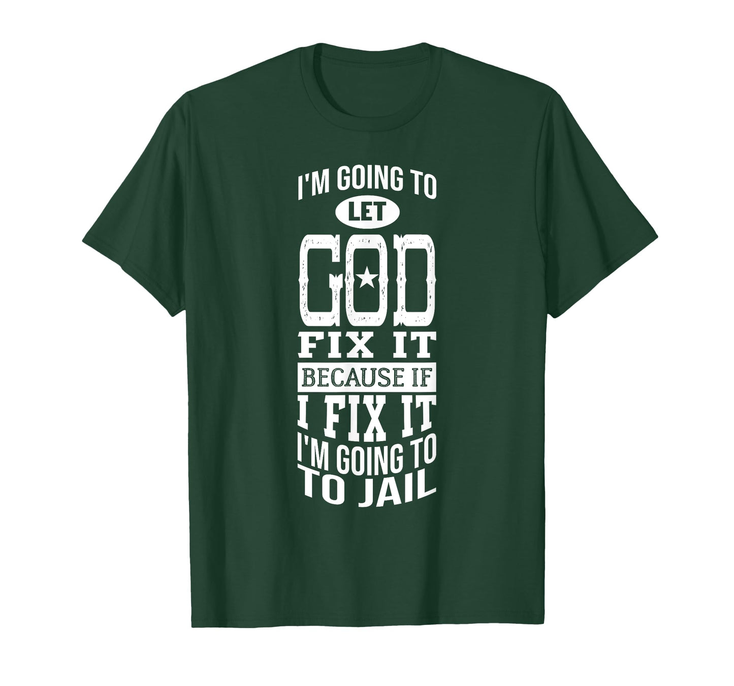 I'm Going To Let God Fix It Because If I Did I'm Going Jail T-Shirt
