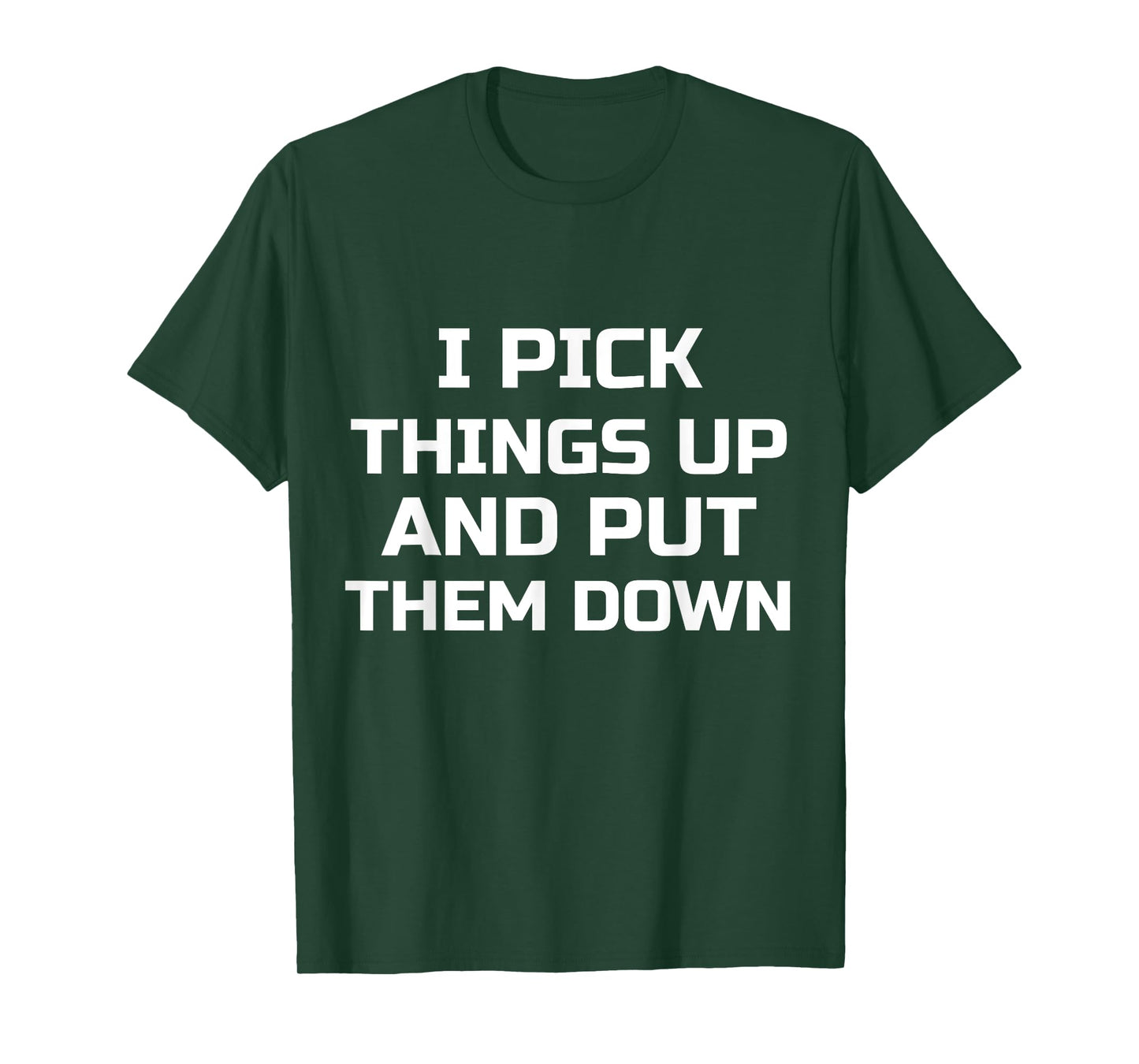 I Pick Things Up and Put Them Down Funny T-Shirt T-Shirt