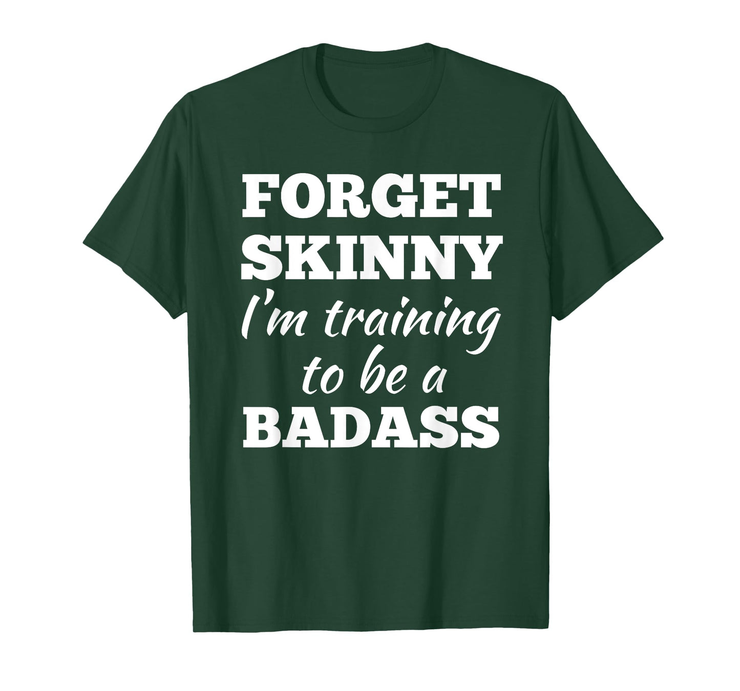 Forget Skinny Im Training To Be A Badass Fitness Gym T-shirt T-Shirt