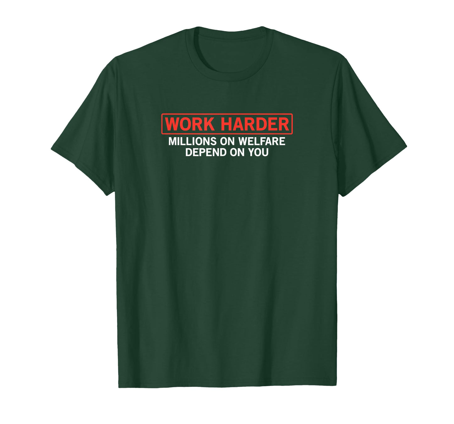 work harder millions on welfare depend on you joke t-shirt T-Shirt