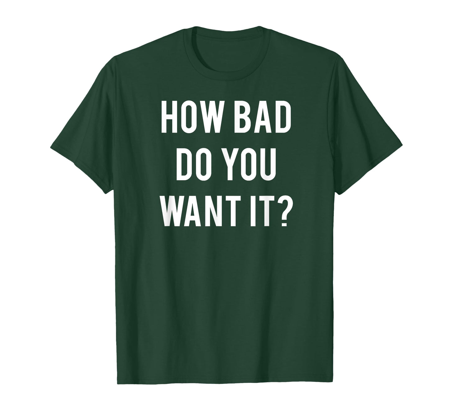 How Bad Do You Want It T Shirt - Cool gym work out tee shirt T-Shirt