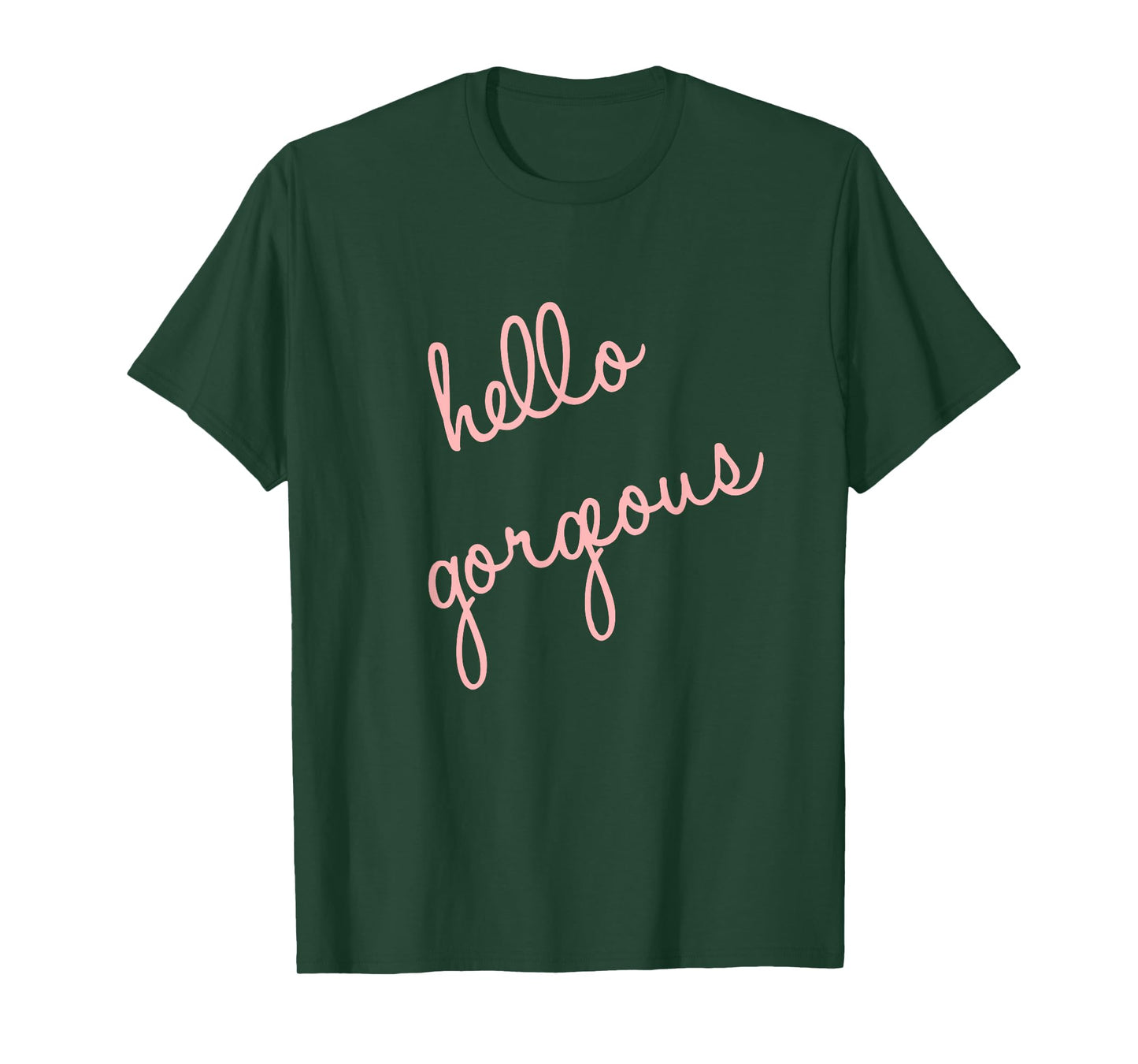 Hello Gorgeous Shirt. Fun, cute, romantic, sassy and classy T-Shirt