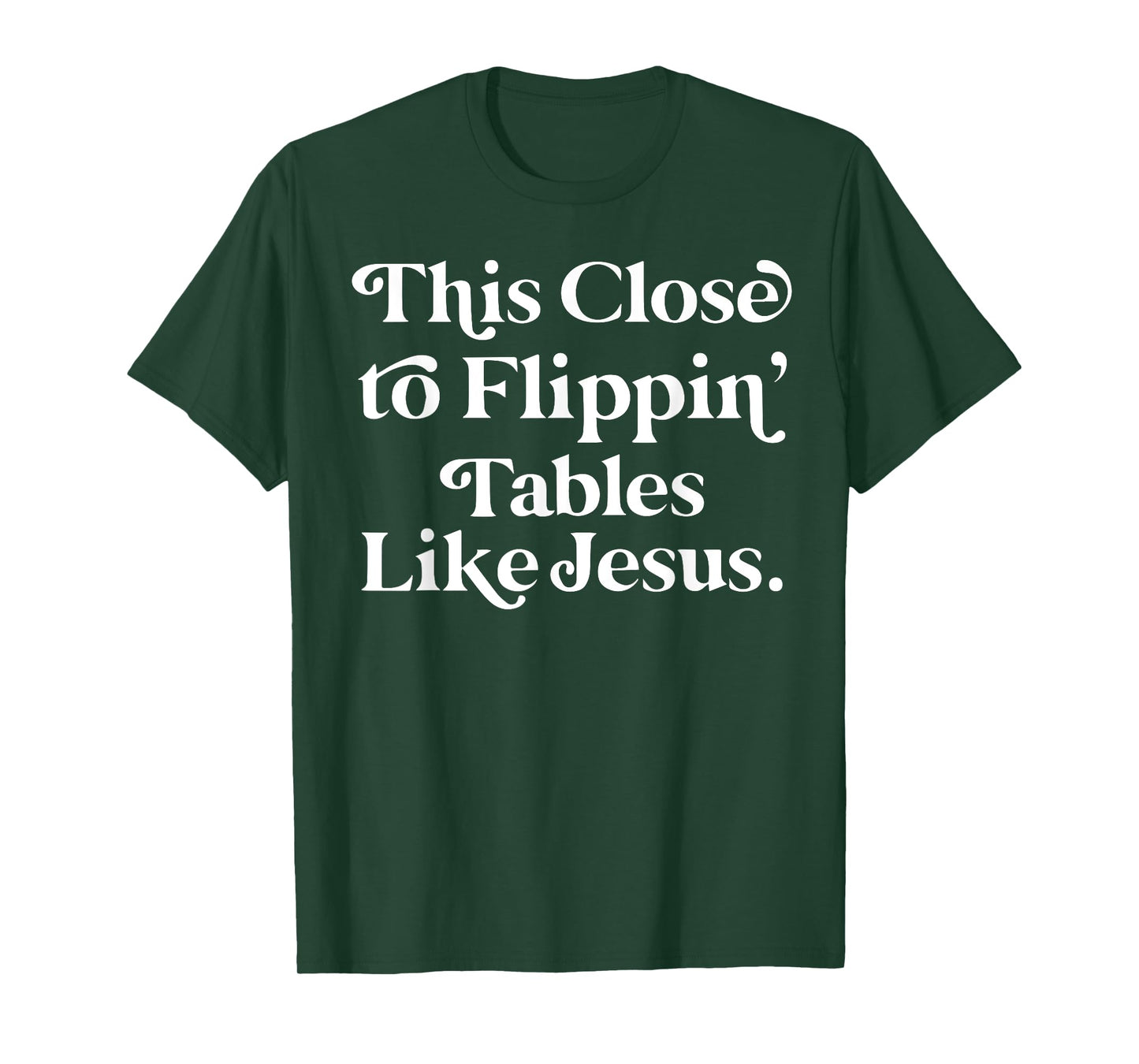 This close to Flippin tables like Jesus T-Shirt