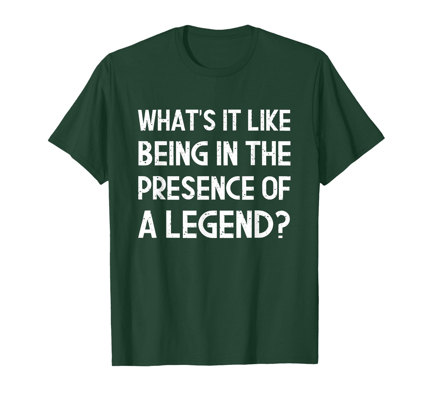 What's It Like Being In The Presence Of A Legend? Funny Ego T-Shirt