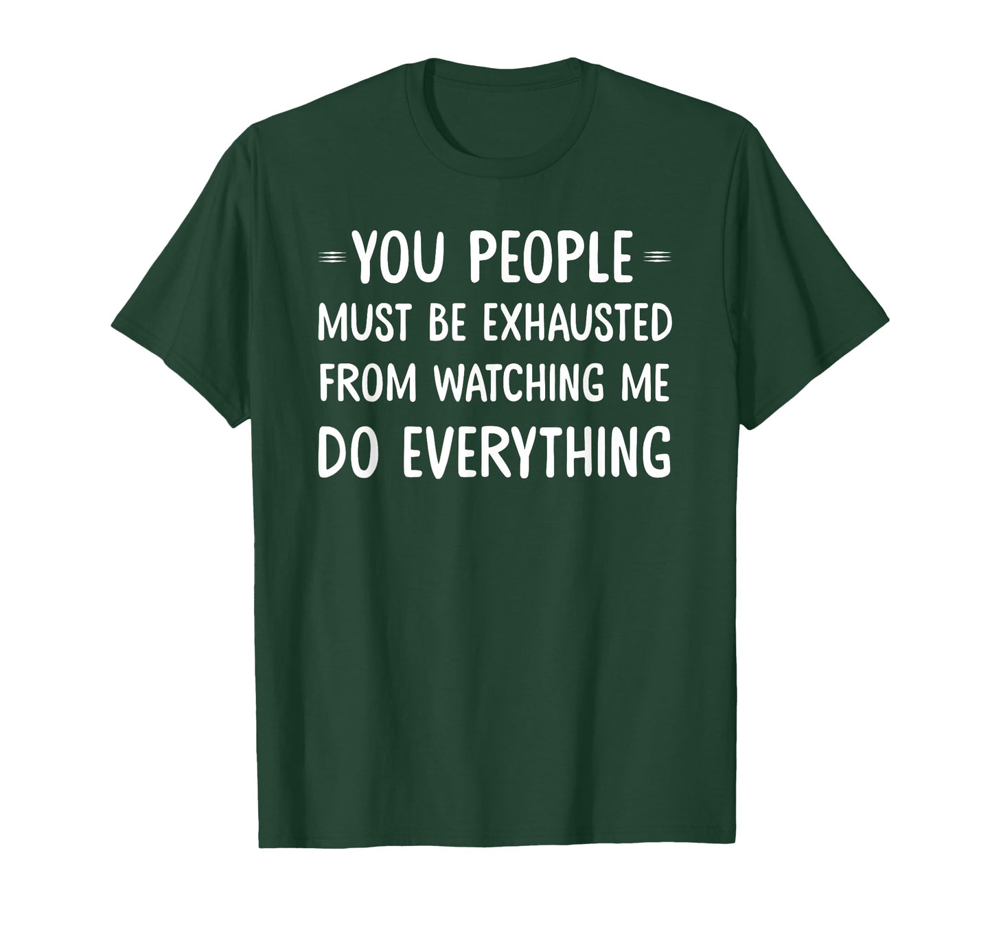 You People Must Be Exhausted From Watching Me Do Everything T-Shirt