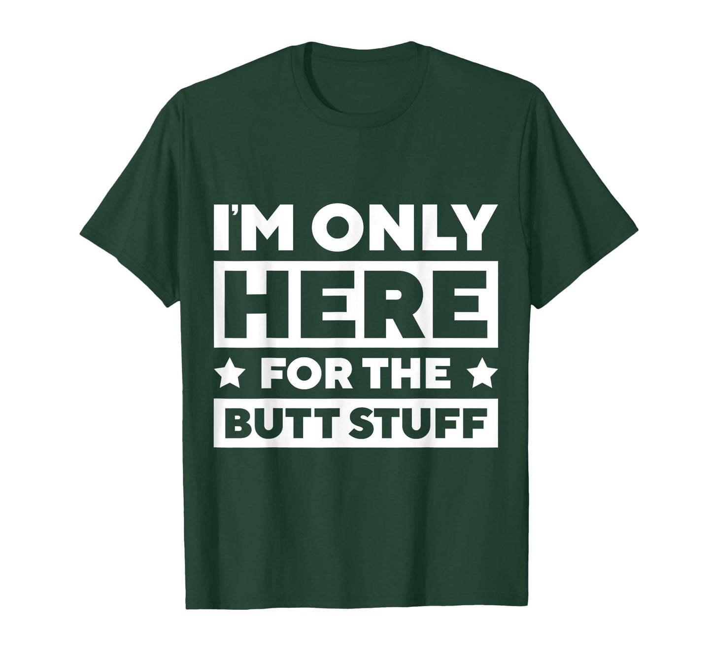 I’m Only Here For the Butt Stuff T-Shirt