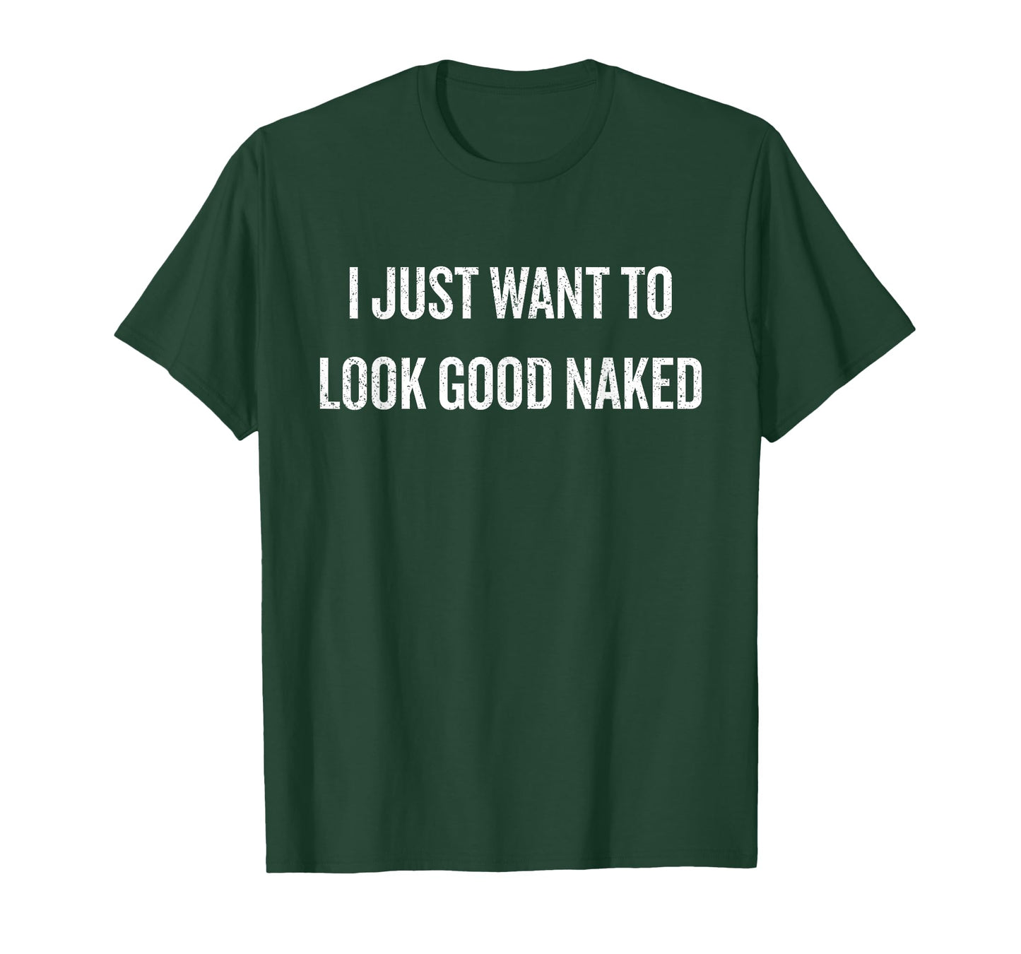 I Just Want To Look Good Naked T-Shirt - Funny Gym T-shirt T-Shirt
