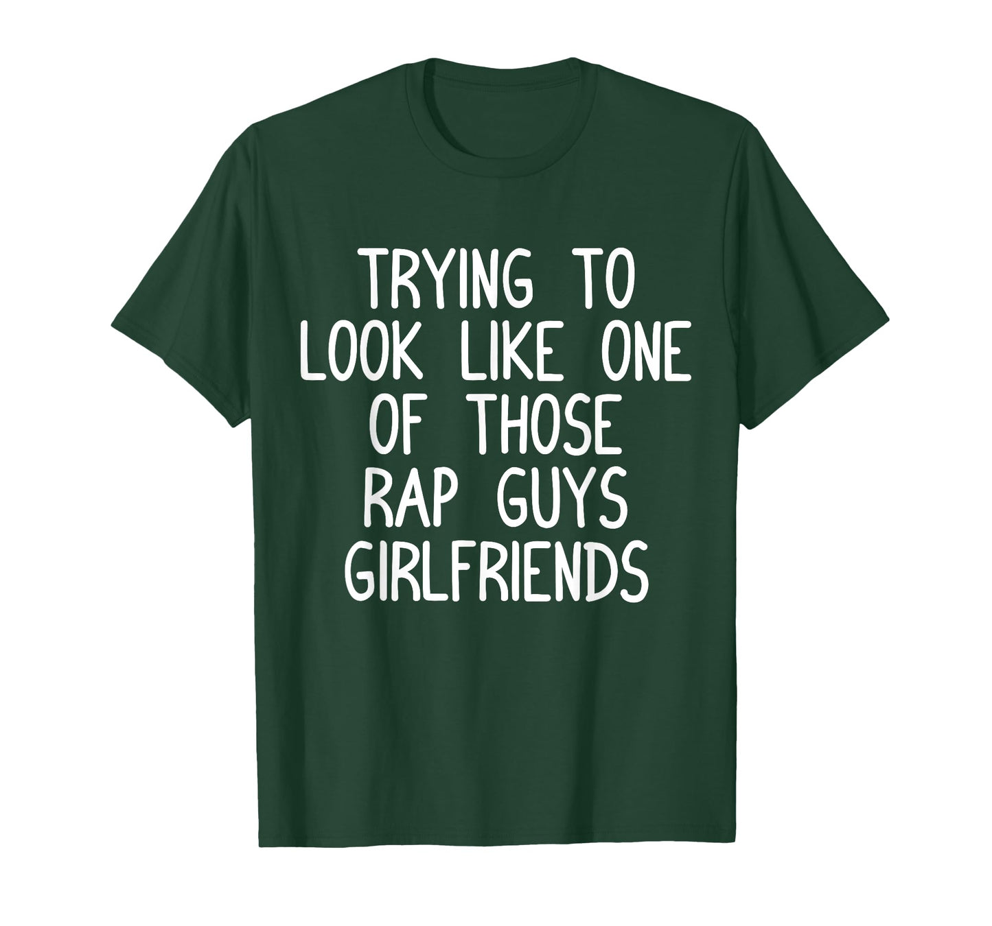 Trying to Look Like One Of Those Rap Guys Girlfriends Shirt T-Shirt