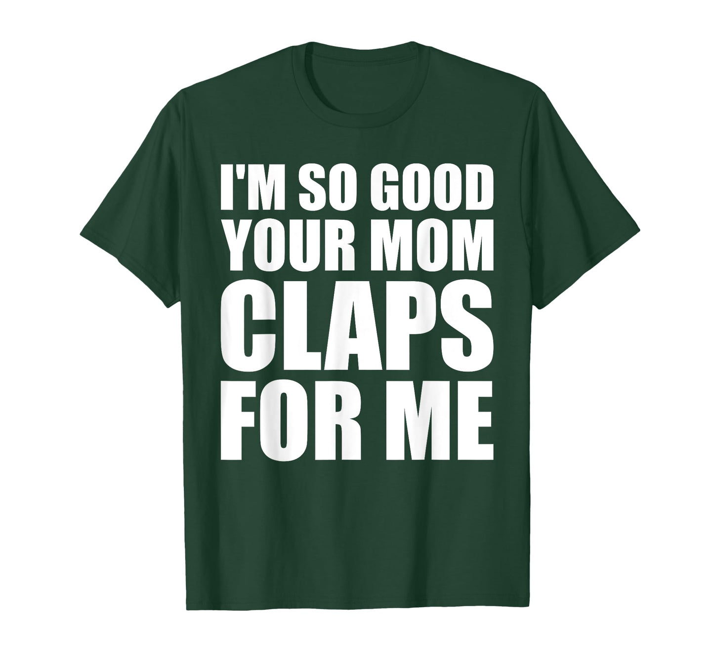 I'm So Good Your Mom Claps For Me Confident T-Shirt