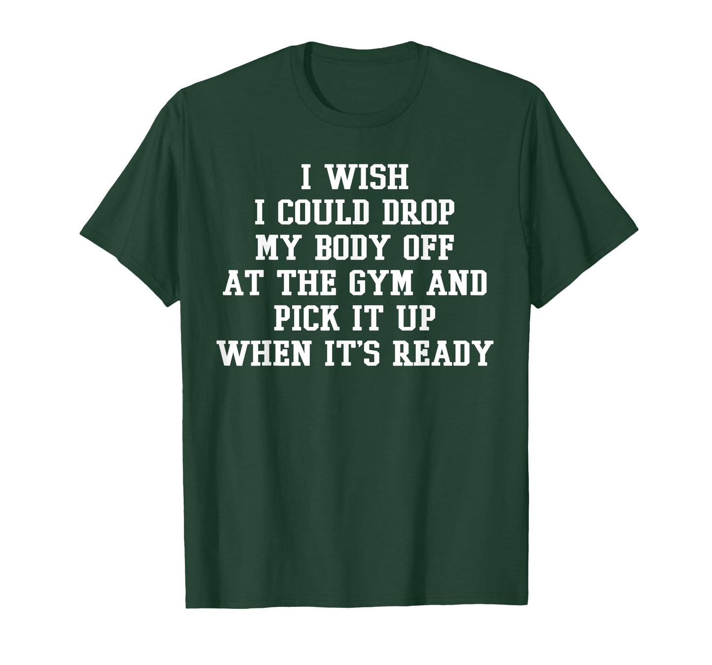 I Wish I Could Drop My Body Off At The Gym Funny Workout T-Shirt