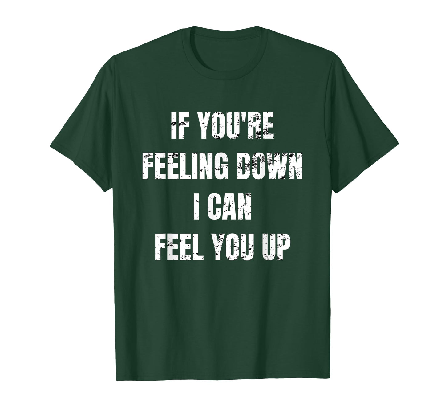 If You're Feeling Down I Can Feel You Up T-Shirt