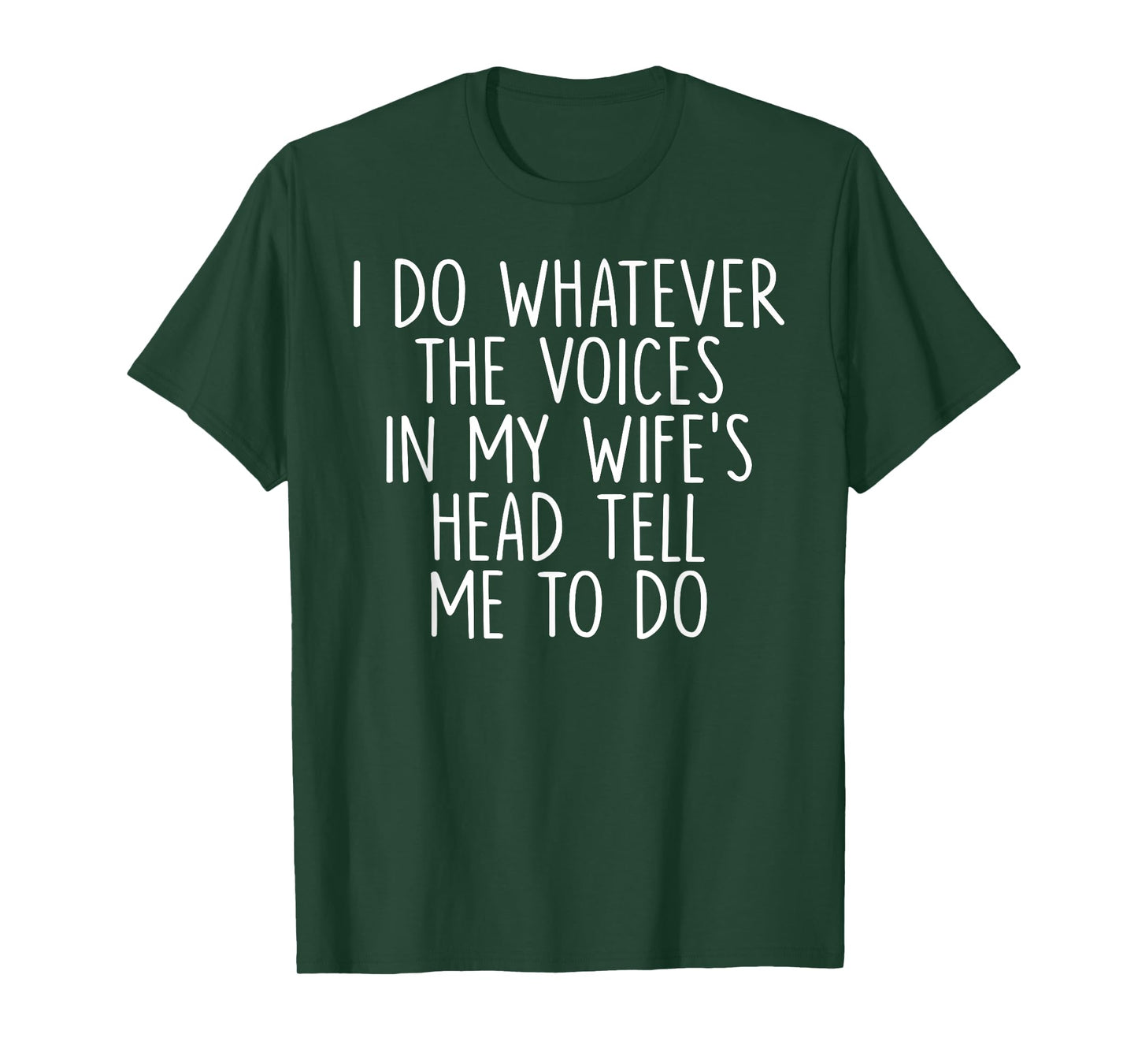 I Do Whatever The Voices In My Wife's Head Tell Me To Do T-Shirt