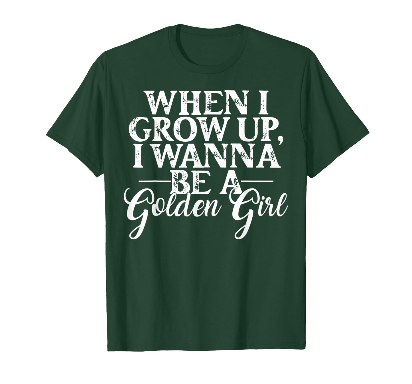 When I Grow Up, I Wanna Be A Golden Girl Funny Saying T-Shirt