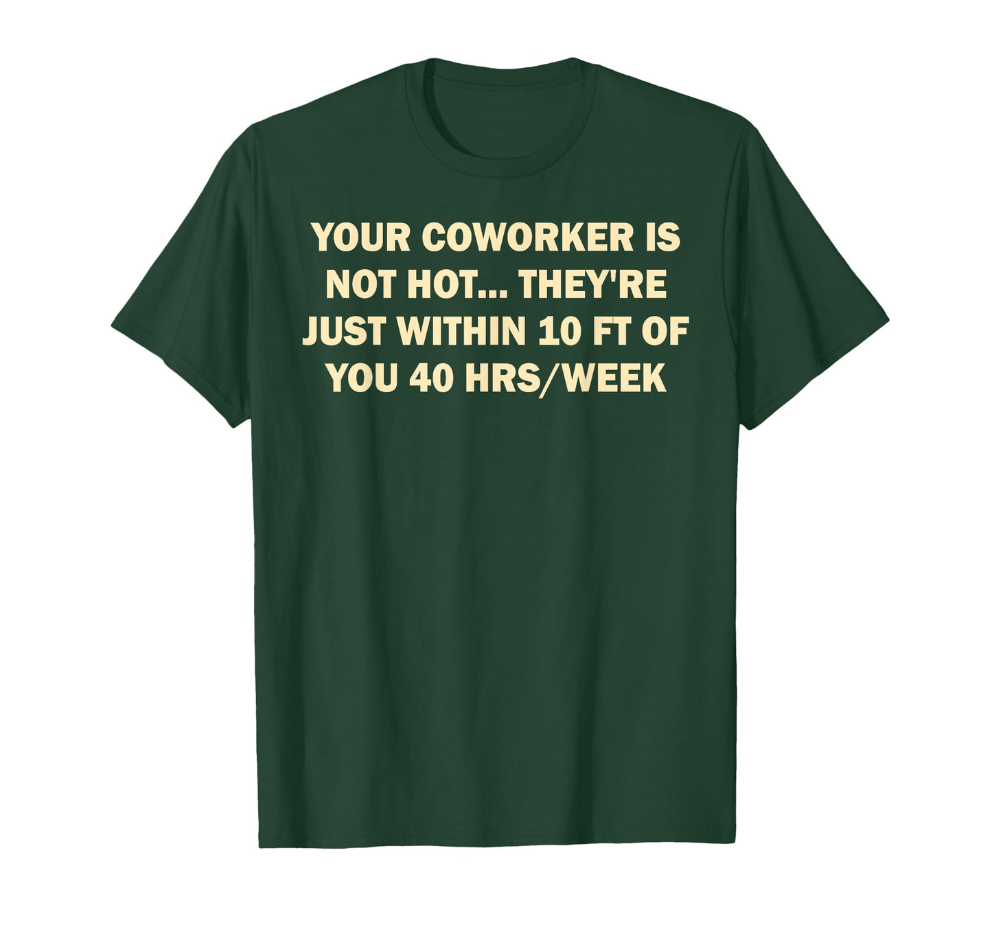Your Coworker is Not Hot They're Just Within 10 FT of You T-Shirt