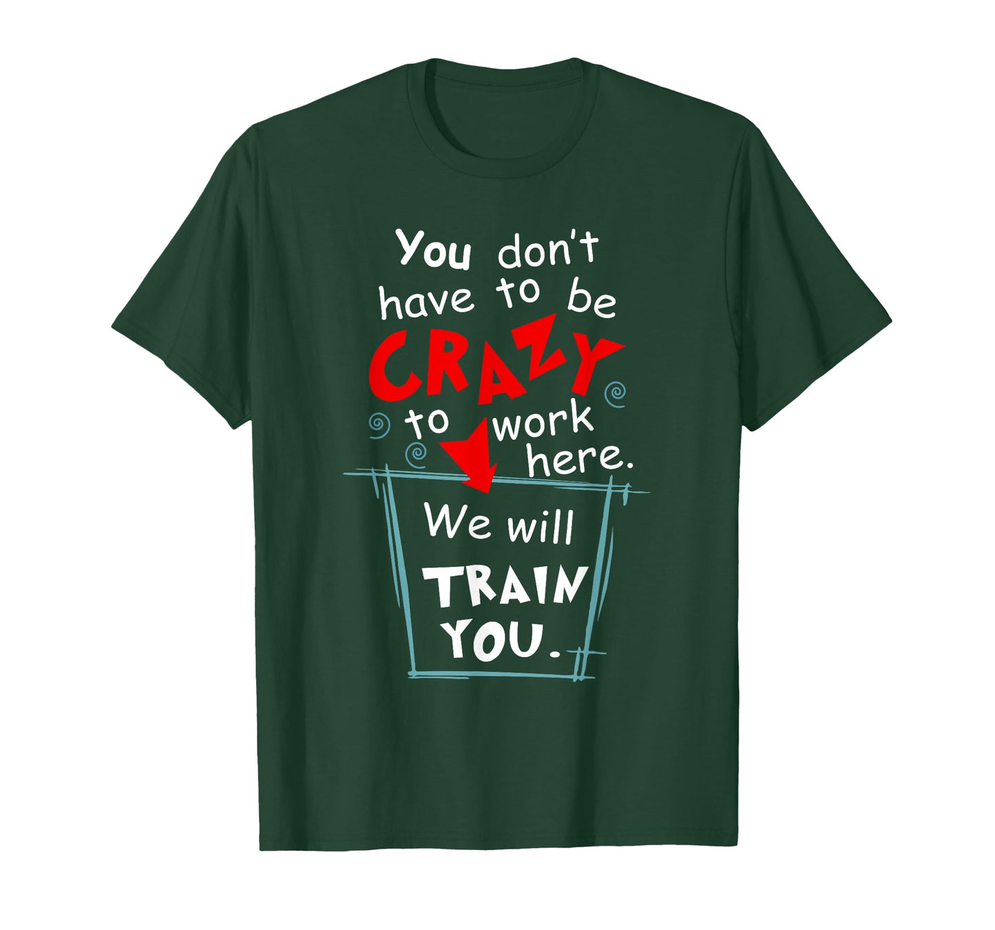 You Don't Have To Be Crazy To Work Here We'll Train You T-Shirt