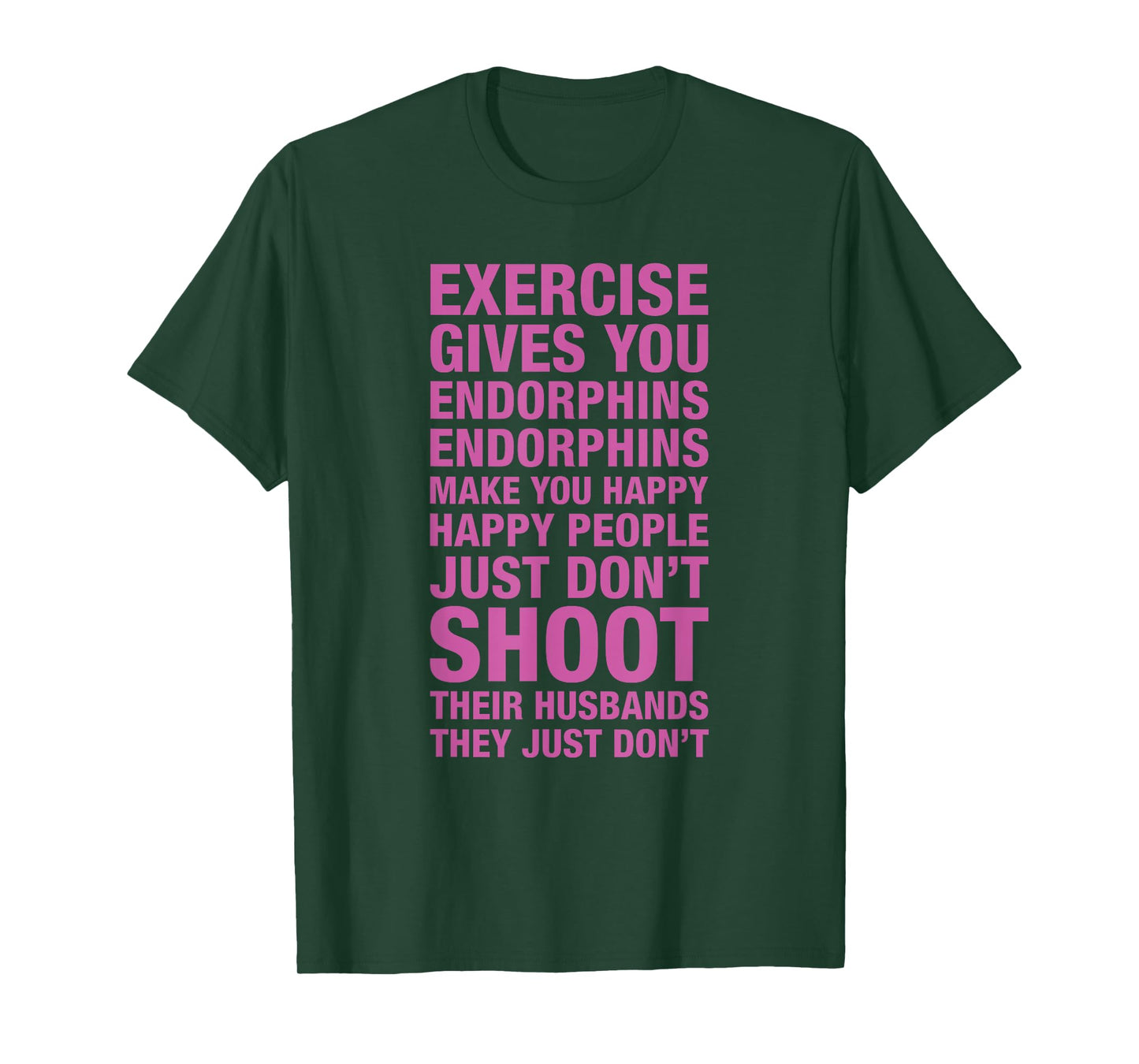 Exercise Tees: Exercise Gives You Endorphins Make You Happy T-Shirt