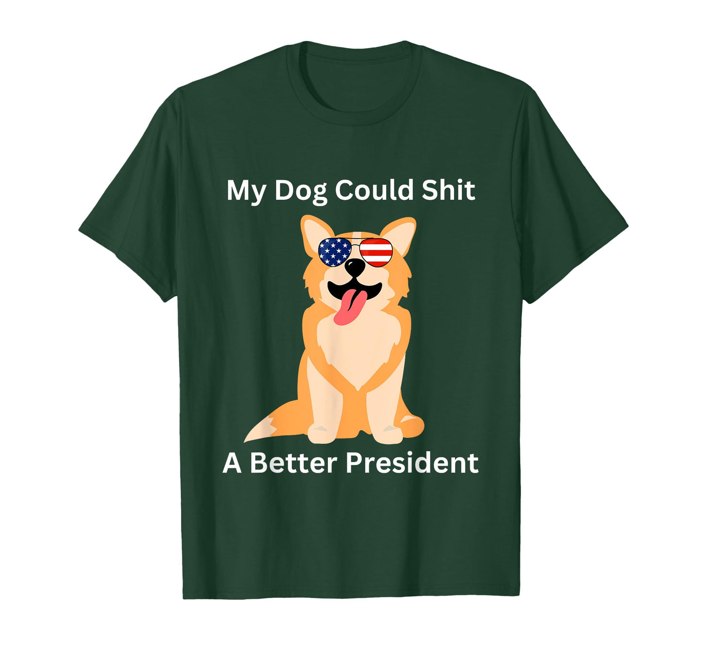 My Dog Could Shit A Better President - Funny Anti Trump Men Women T-Shirt