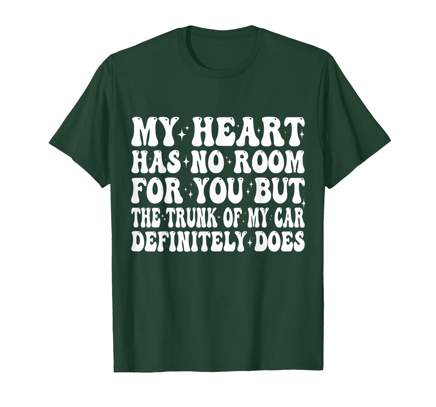 My Heart Has No Room For You But The Trunk Of My Car Does T-Shirt