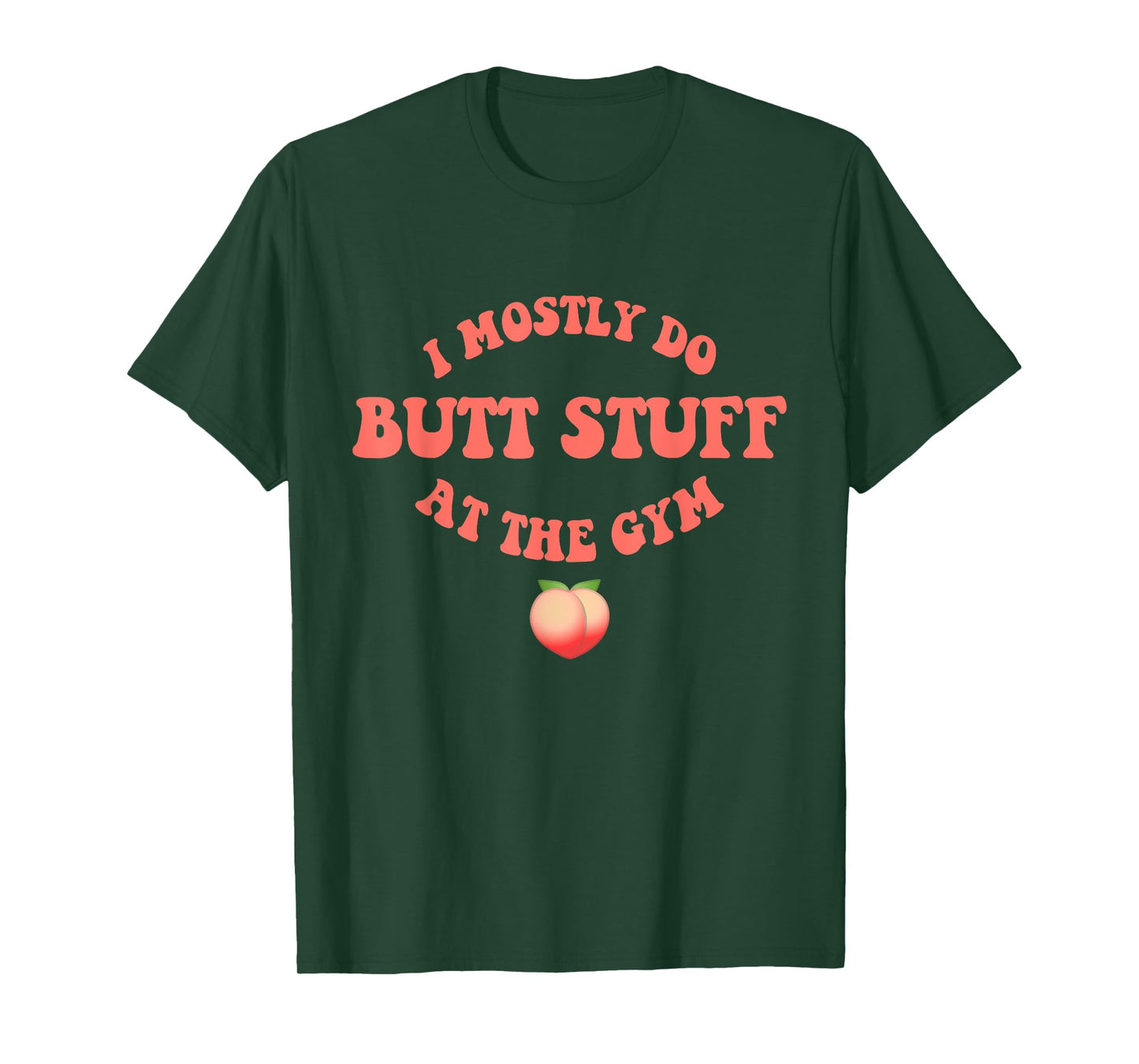 I Only Do Butt Stuff At The Gym Peach Booty Fitness T-Shirt