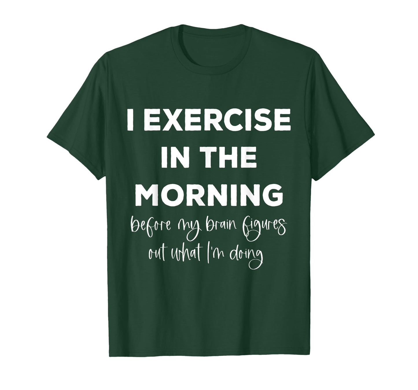 I Exercise In The Morning Before My Brain Figure Out What T-Shirt
